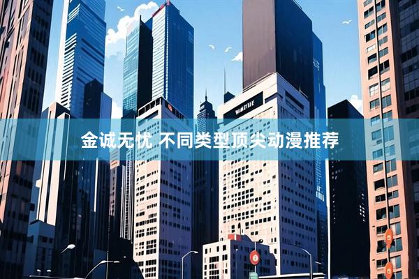 金诚无忧 不同类型顶尖动漫推荐